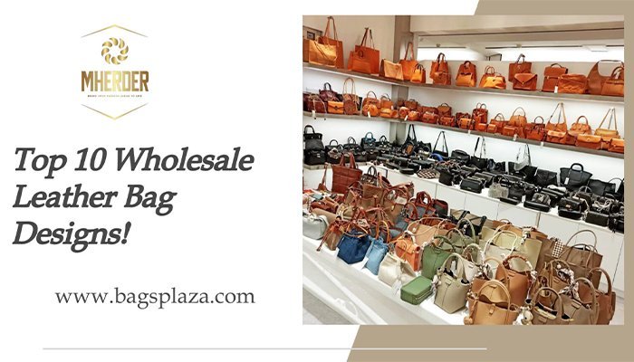 2024 Ranking-Top 10 Wholesale Leather Bag Designs!