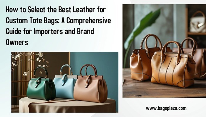 Cómo seleccionar el mejor cuero para bolsos personalizados: una guía completa para importadores y propietarios de marcas