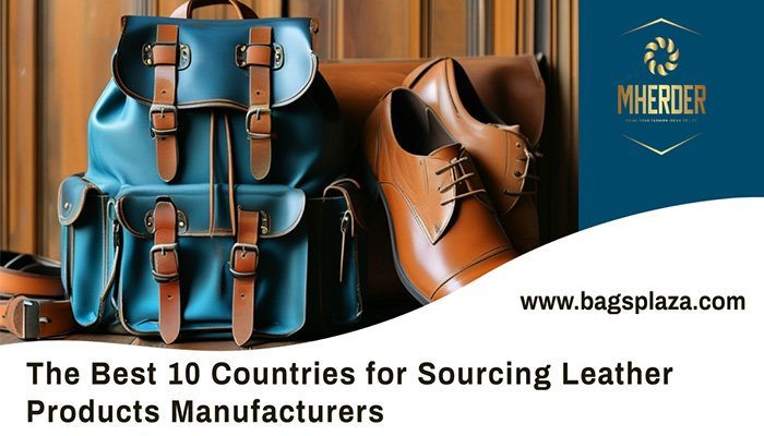 The Best 10 Countries for Sourcing Leather Products Manufacturers