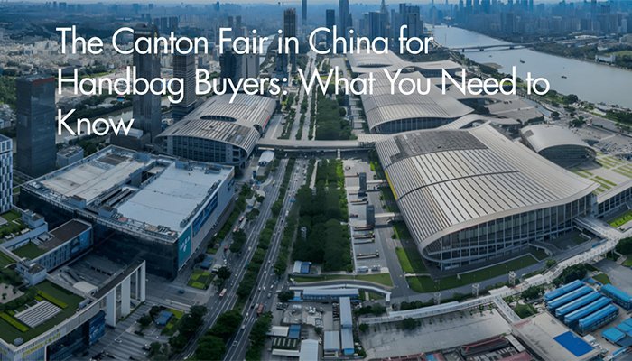 The Canton Fair in China for HandBag Buyers-What You Need to Know