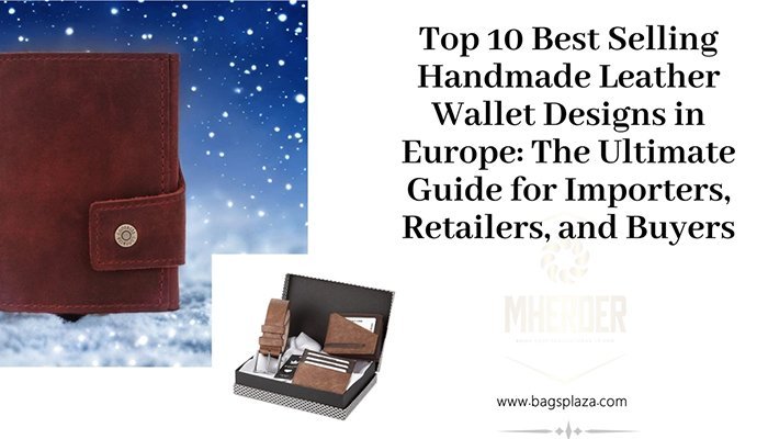 Los 10 diseños de carteras de cuero artesanales más vendidos en Europa: la guía definitiva para importadores, minoristas y compradores.