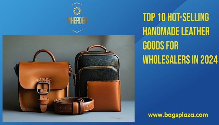 Top 10 Hot-Selling Handmade Leather Goods for Wholesalers in 2024