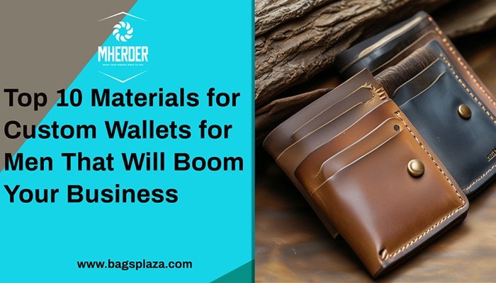 Top 10 Materials for Custom Wallets for Men That Will Boom Your Business