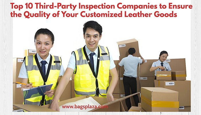 Top 10 Third-Party Inspection Companies To Ensure The Quality Of Your Customized Leather Goods