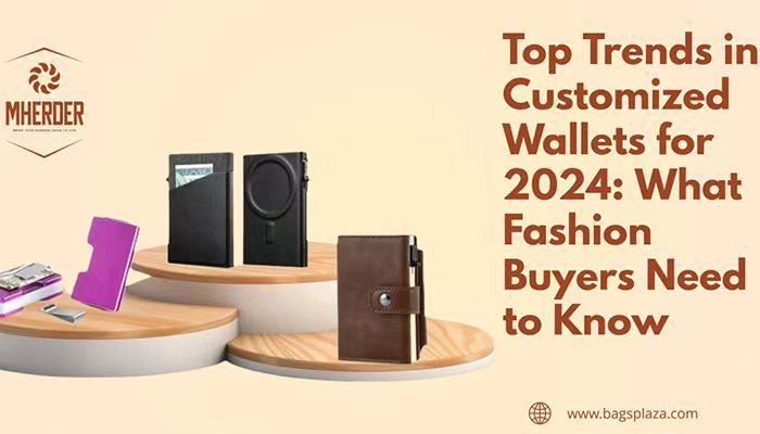 Top Trends in Customized Wallets for 2024-What Fashion Buyers Need to Know
