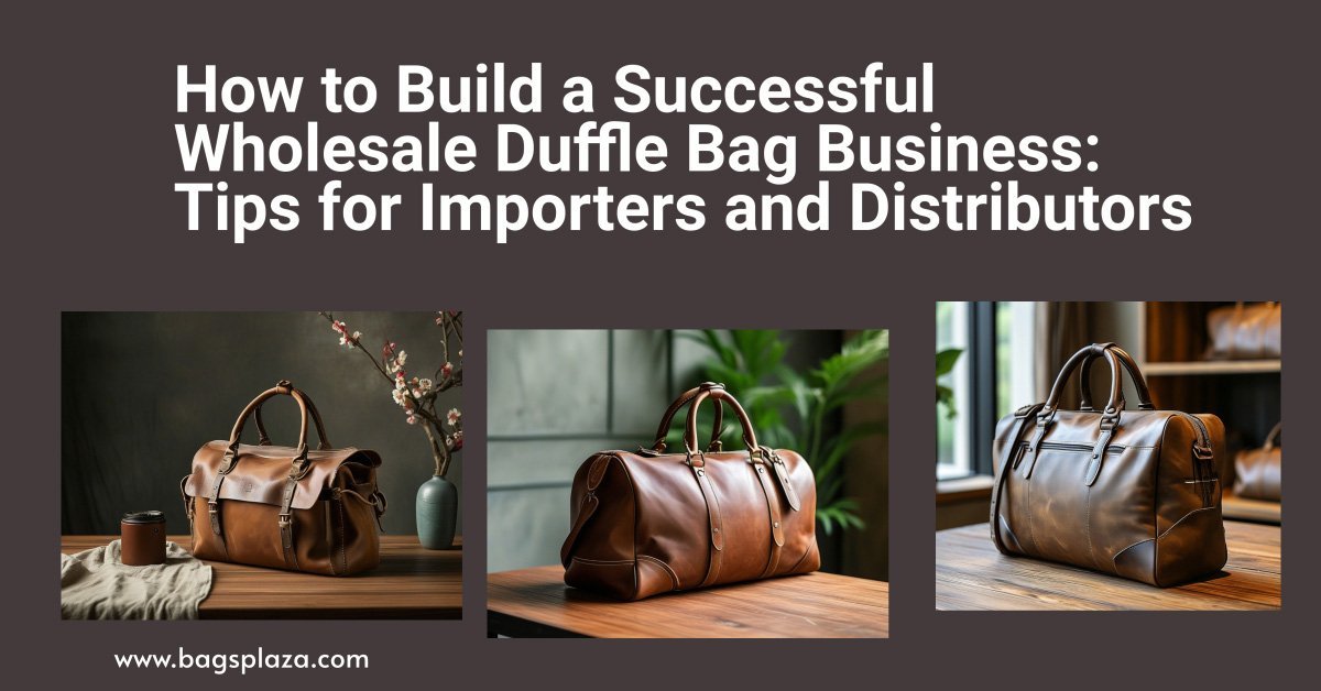 How to Build a Successful Wholesale Duffle Bag Business Tips for Importers and Distributors
